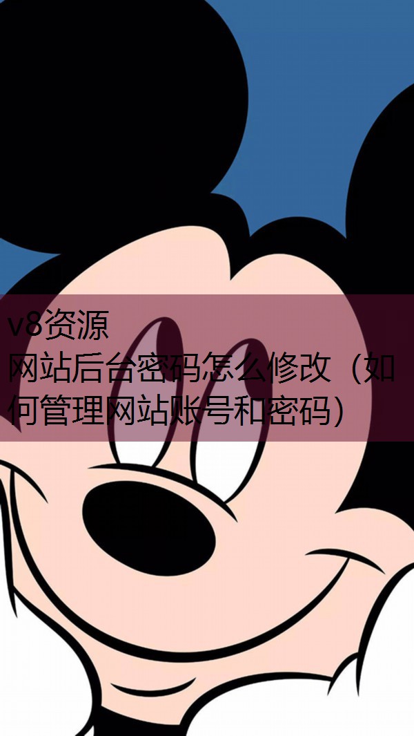 网站后台密码怎么修改（如何管理网站账号和密码）