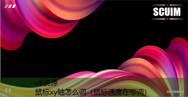 鼠标xy轴怎么调（鼠标速度在哪调）