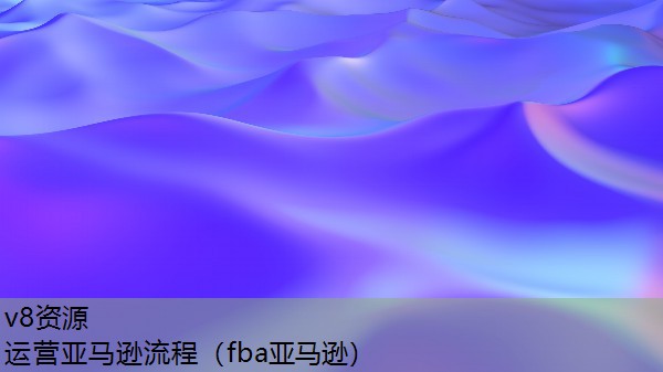 运营亚马逊流程（fba亚马逊）