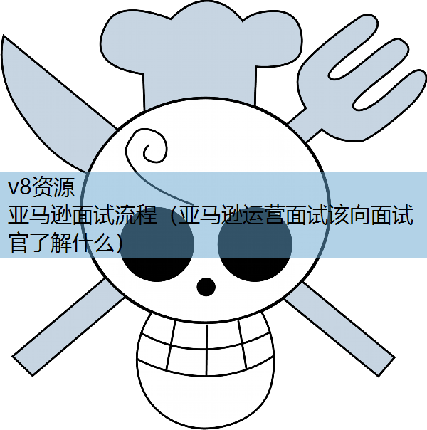 亚马逊面试流程（亚马逊运营面试该向面试官了解什么）